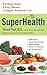 Superhealth: 6 Simple Steps, 6 Easy Weeks, 1 Longer, Healthier Life