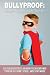 Bullyproof: Unleash The Hero Inside Your Kid (Volume 1)
