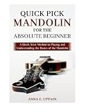 Quick Pick Mandolin for the Absolute Beginner: A Quick Start Method to Playing and Understanding the Basics of the Mandolin