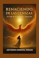 Renaciendo de las Cenizas: Una historia de fe, lucha y superación (Spanish Edition) B0F5GKBS4D Book Cover
