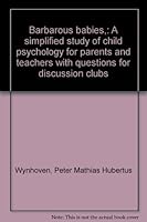 Barbarous babies,: A simplified study of child psychology for parents and teachers with questions for discussion clubs B0007FMK74 Book Cover