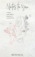 Notes To You: A Messy and Magical Journey of Motherhood 1764428307 Book Cover