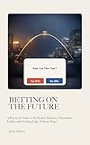 Betting on the Future: A Practical Guide to Prediction Markets, Polymarket, Kalshi, and Finding Edge Without Hype