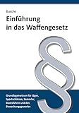  Einführung in das Waffengesetz (Lehrbücher zum Waffenrecht - Praxiswissen für Anwender des Waffengesetzes)