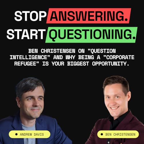 Stop Answering. Start Questioning. W/ Ben Christensen
