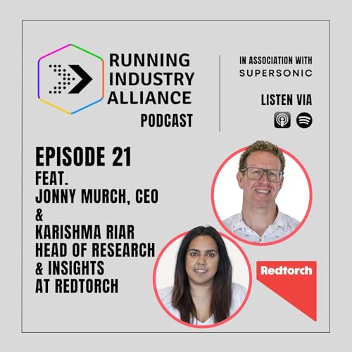 Running Industry Alliance Podcast – Episode #21 featuring Jonny Murch and Karishma Riar - Redtorch - Global Running Culture Report 2025