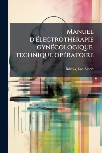 Manuel d'électrothérapie gynécologique, technique opératoire (French Edition)