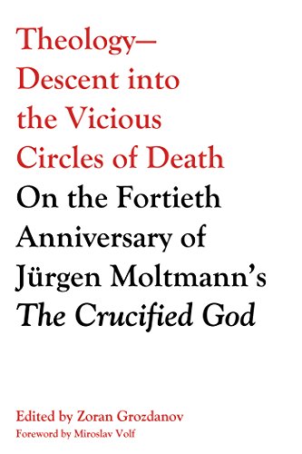 Theology—Descent into the Vicious Circles of Death: On the Fortieth Anniversary of Jürgen Moltmann’s The Crucified God