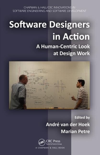 Software Designers in Action: A Human-Centric Look at Design Work: 7 (Chapman & Hall/CRC Innovations in Software Engineering and Software Development)