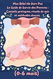  Mon Bébé Ne Dort Pas Le Guide de Survie des Parents : Conseils pratiques, rituels du soir et méthodes douces. Volume 1 (0-6 mois)