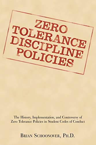 Zero Tolerance Discipline Policies: The History, Implementation, And Controversy Of Zero Tolerance Policies In Student Codes Of Conduct