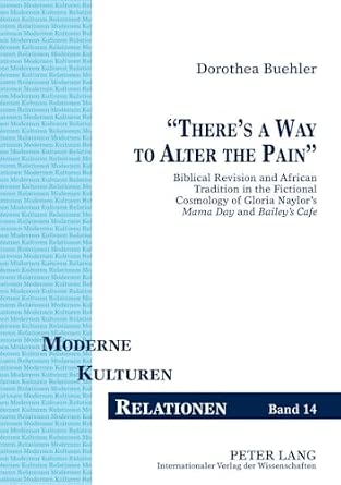 «There’s a Way to Alter the Pain»: Biblical Revision and African Tradition in the Fictional Cosmology of Gloria Naylor’s "Mama Day" and "Bailey’s Café": 14 New Edition book cover
