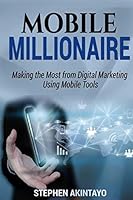 Mobile Millionaire: Making The Most From Digital Marketing Using Mobile Tools. 1984901699 Book Cover