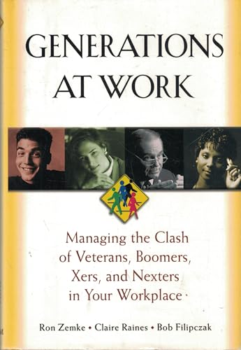 Generations at Work: Managing the Clash of Veterans, Boomers, Xers, and Nexters in Your Workplace