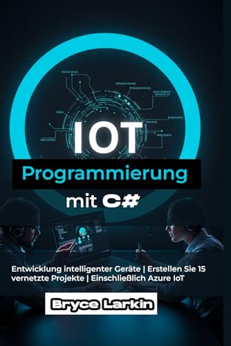 IoT-Programmierung mit C#: Entwicklung intelligenter Geräte | Erstellen Sie 15 vernetzte Projekte | Einschließlich Azure IoT