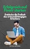 Erfolgreich auf Fiverr starten | Entdecke die Freiheit des ortsunabhängigen Arbeitens: Schritt für Schritt zur freien Selbständigkeit auf Fiverr (German Edition)