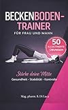 Beckenbodentrainer für Frau und Mann: Stärke deine Mitte - Gesundheit, Stabilität, Kontrolle - Das ultimative Kegelbuch für Beckenbodentraining