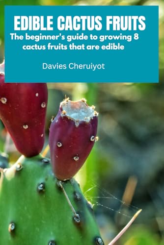 EDIBLE CACTUS FRUITS: The beginner's guide to growing 8 cactus fruits that are edible (Fruits farming)