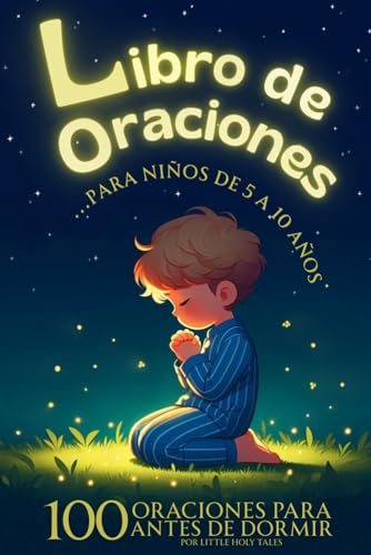 Libro de Oraciones para Niños De 5 A 10 Años: Disfruta Con Los Más Pequeños De 100 Oraciones Únicas Para Antes De Dormir. Fortalece El Hábito De La ... Que Encantaran A Los Niños. (Spanish Edition)