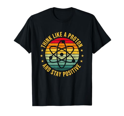 Think like a proton and stay positive teacher class t-shirt