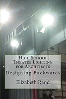 High School Theatre Lighting For Architects: Designing Backwards 1511616032 Book Cover