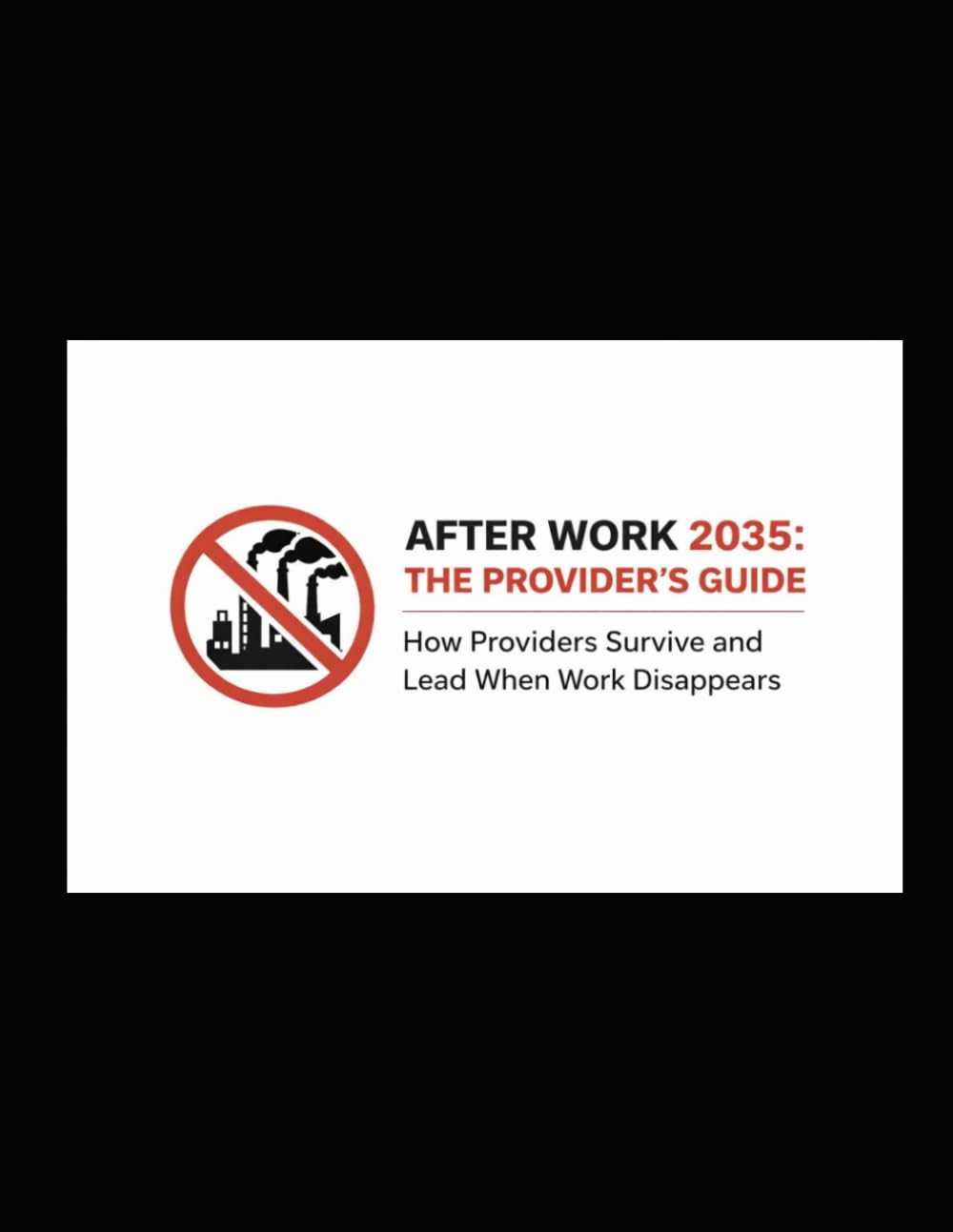 After Work 2035: The Provider's Guide: How Providers Survive and Lead When Work Disappears
