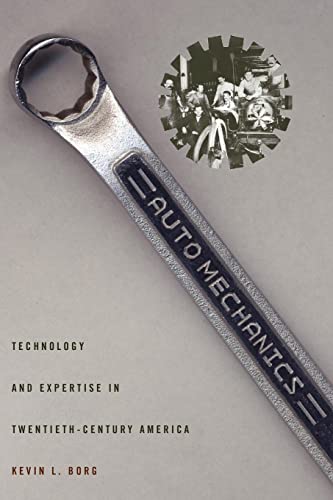Auto Mechanics – Technology and Expertise in Twentieth–Century America (Studies in Industry and Society)