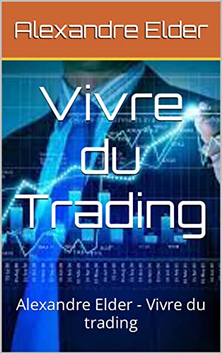 Vivre du Trading: Alexandre Elder - Vivre du trading (French Edition)