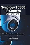  Synology TC500 IP Camera Handbook: The Complete Step-by-Step User Guide to Flawless Mounting, Advanced AI Tuning, and Bulletproof Network Security in Synology Surveillance Station