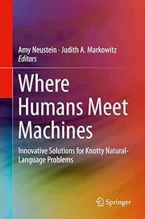 Where Humans Meet Machines: Innovative Solutions for Knotty Natural-Language Problems 2013th Edition Where Humans Meet Machines: Innovative Solutions for Knotty Natural-Language Problems 2013th Edition book cover