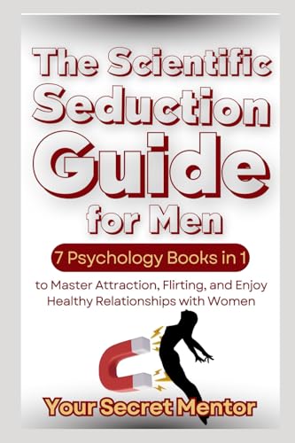 The Scientific Seduction Guide for Men: 7 Psychology Books in 1 to Master Attraction, Flirting, and Enjoy Healthy Relationships with Women