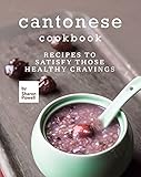  Cantonese Cookbook: Recipes to Satisfy Those Healthy Cravings (English Edition)