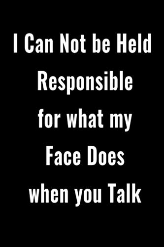 I Can Not be Held Responsible for what my Face Does when you Talk: Notebook Gift Idea For Finance Worker - 109Pages (6" x 9")