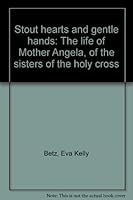 Stout hearts and gentle hands: The life of Mother Angela, of the sisters of the holy cross B0007HBRYE Book Cover