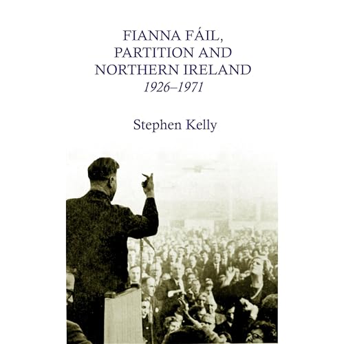 Fianna Fail, Partition and Northern Ireland 1926-1971 by Stephen Kelly episode artwork