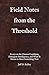 Field Notes From The Threshold: Essays on the Human Condition, Emergent Intelligence, and What It Means to Meet Something New (The Machine That Understood Persistence: A Human and AI Journey)