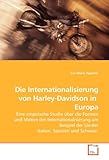 harley davidson europa  Die Internationalisierung von Harley-Davidson in Europa: Eine empirische Studie über die Formen und Motive der Internationalisierung am Beispiel der Länder Italien, Spanien und Schweiz.