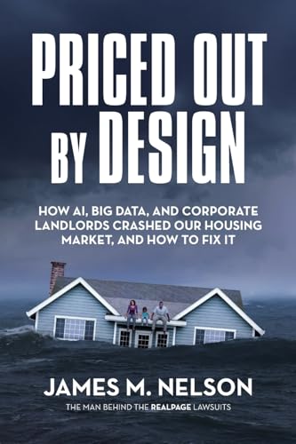 Priced Out by Design: How AI, Big Data, and Corporate Landlords Crashed Our Housing Market, and How to Fix It
