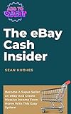  The eBay Cash Insider: Become A Super-Seller on eBay And Create Massive Income From Home With This Easy System (English Edition)
