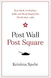 Post Wall, Post Square: How Bush, Gorbachev, Kohl, and Deng Shaped the World after 1989