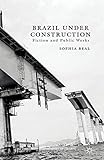 Brazil under Construction: Fiction and Public Works (New Directions in Latino American Cultures)