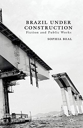 Brazil under Construction: Fiction and Public Works (New Directions in Latino American Cultures)