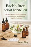 Bachblüten selbst herstellen: Praktische Schritt-für-Schritt Anleitung zum Zubereiten, Verdünnen und täglichen Anwenden