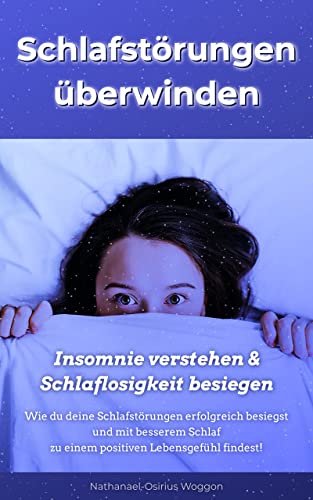 Schlafstorungen Uberwinden Insomnie Verstehen Schlaflosigkeit Besiegen Wie Du Deine Schlafstorungen Erfolgreich Besiegst Und Mit Besserem Schlaf Zu Einem Positiven Lebensgefuhl Findest Ebook Woggon Nathanael Osirius Publisher Ow Amazon De