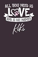 All You Need is Love and a Cat Named Kiki: 6x9 Cute Kiki Cat Name Notebook Journal Gift for Cat Lovers Owners 1795578947 Book Cover