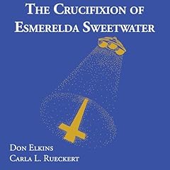 The Crucifixion of Esmerelda Sweetwater Audiolibro Por Don Elkins, Carla Rueckert arte de portada