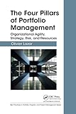 The Four Pillars of Portfolio Management: Organizational Agility, Strategy, Risk, and Resources (Best Practices in Portfolio, Program, and Project Management)