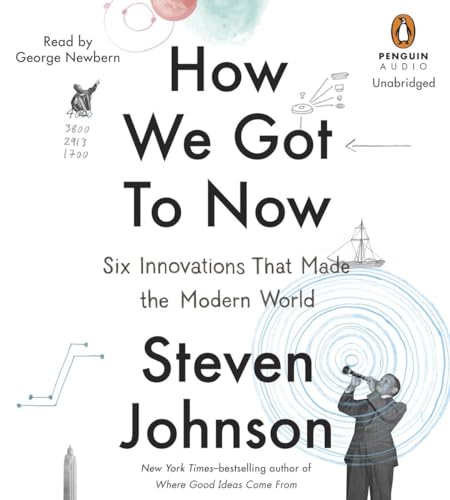 How We Got to Now: Six Innovations That Made the Modern World