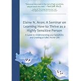 Elaine Aron: A Seminar on Learning How to Thrive as a Highly Sensitive Person. A Guide to Understanding your Sensitivity
