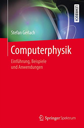 Computerphysik: Einführung, Beispiele und Anwendungen Computerphysik: Einführung, Beispiele und Anwendungen